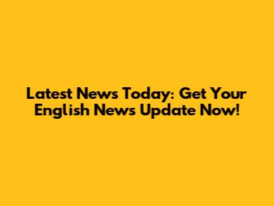 Latest News Today: Get Your English News Update Now!