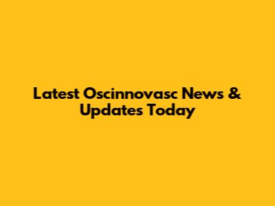 Latest Oscinnovasc News & Updates Today