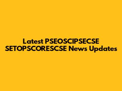 Latest PSEOSCIPSECSE SETOPSCORESCSE News Updates
