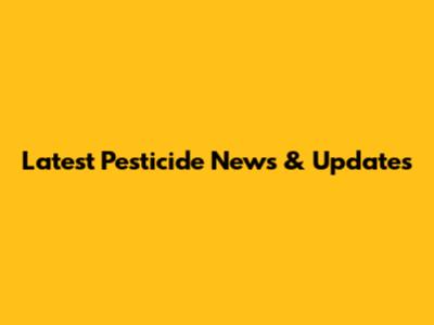 Latest Pesticide News & Updates