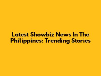 Latest Showbiz News In The Philippines: Trending Stories