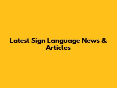 Latest Sign Language News & Articles