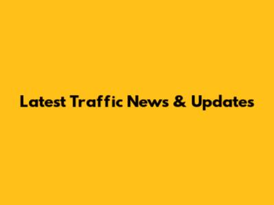 Latest Traffic News & Updates