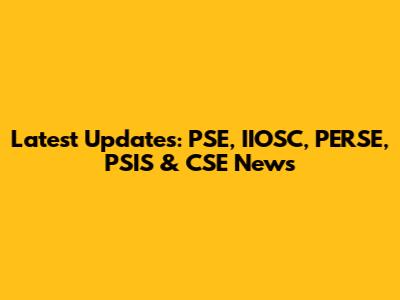 Latest Updates: PSE, IIOSC, PERSE, PSIS & CSE News