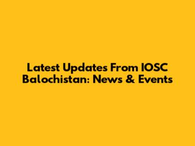 Latest Updates From IOSC Balochistan: News & Events