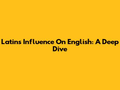Latin's Influence On English: A Deep Dive