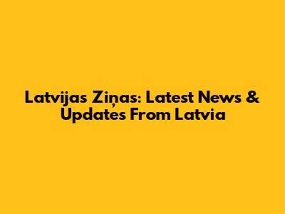 Latvijas Ziņas: Latest News & Updates From Latvia