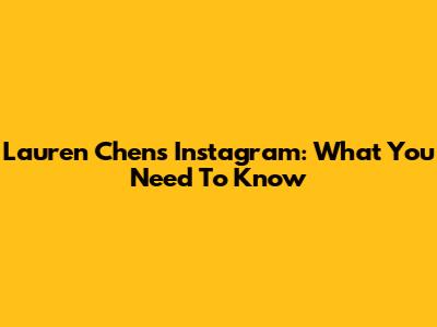 Lauren Chen's Instagram: What You Need To Know