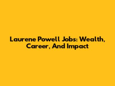 Laurene Powell Jobs: Wealth, Career, And Impact