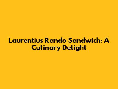Laurentius Rando Sandwich: A Culinary Delight