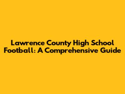 Lawrence County High School Football: A Comprehensive Guide