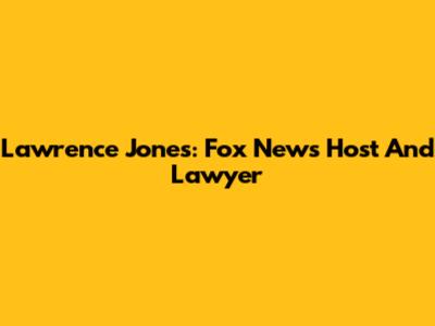 Lawrence Jones: Fox News Host And Lawyer