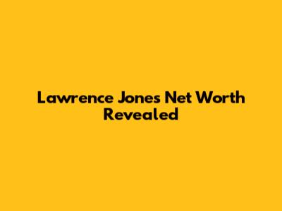 Lawrence Jones Net Worth Revealed