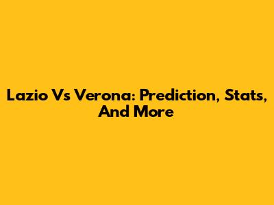 Lazio Vs Verona: Prediction, Stats, And More
