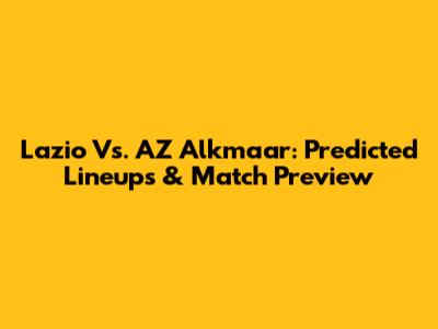 Lazio Vs. AZ Alkmaar: Predicted Lineups & Match Preview