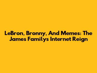 LeBron, Bronny, And Memes: The James Family's Internet Reign