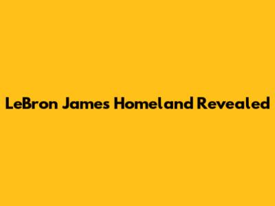 LeBron James' Homeland Revealed