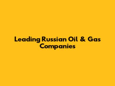 Leading Russian Oil & Gas Companies