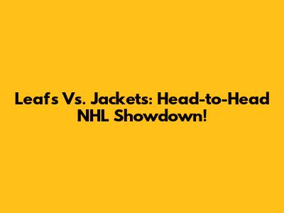 Leafs Vs. Jackets: Head-to-Head NHL Showdown!