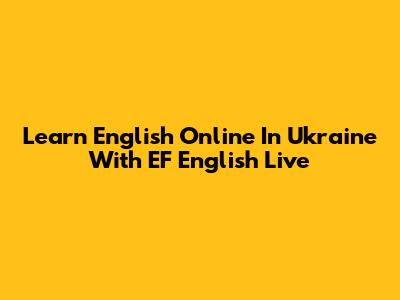 Learn English Online In Ukraine With EF English Live