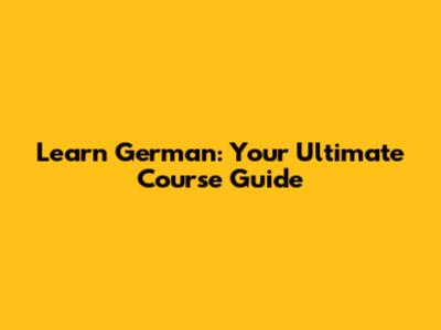 Learn German: Your Ultimate Course Guide