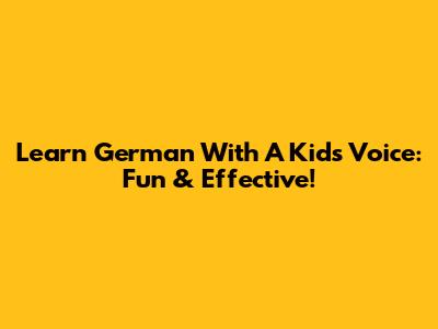 Learn German With A Kid's Voice: Fun & Effective!