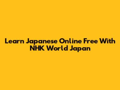 Learn Japanese Online Free With NHK World Japan