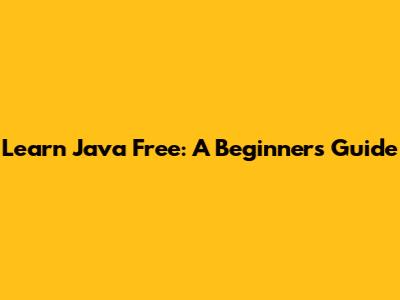 Learn Java Free: A Beginner's Guide