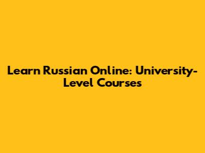 Learn Russian Online: University-Level Courses