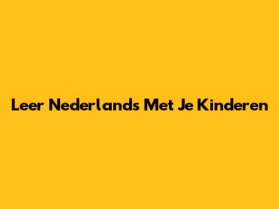 Leer Nederlands Met Je Kinderen