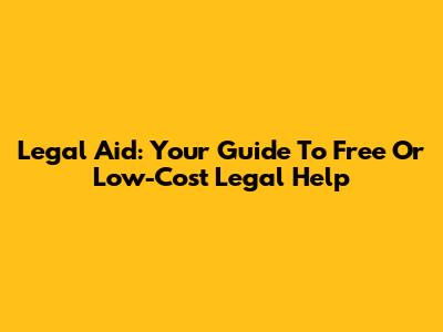 Legal Aid: Your Guide To Free Or Low-Cost Legal Help