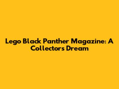 Lego Black Panther Magazine: A Collector's Dream