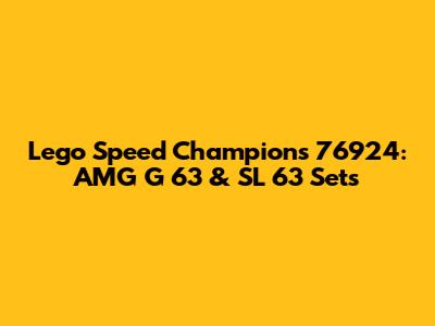 Lego Speed Champions 76924: AMG G 63 & SL 63 Sets
