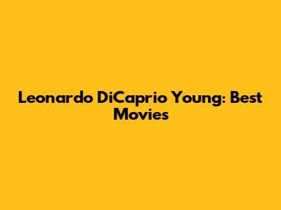 Leonardo DiCaprio Young: Best Movies