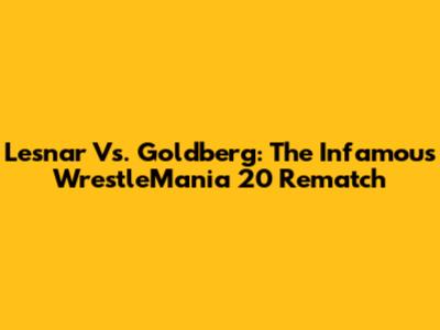 Lesnar Vs. Goldberg: The Infamous WrestleMania 20 Rematch