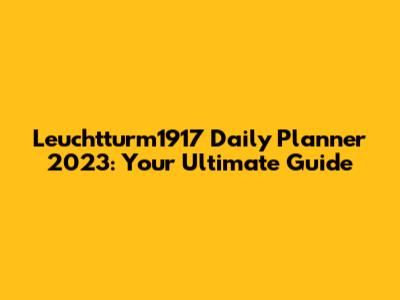 Leuchtturm1917 Daily Planner 2023: Your Ultimate Guide