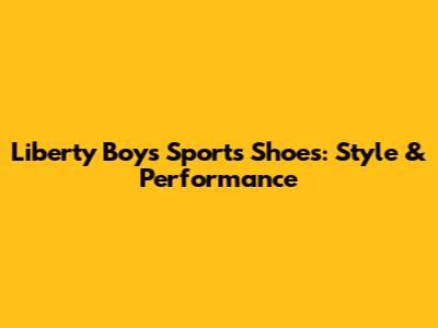 Liberty Boys' Sports Shoes: Style & Performance