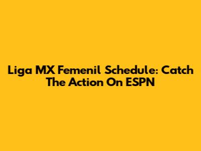 Liga MX Femenil Schedule: Catch The Action On ESPN