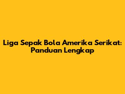 Liga Sepak Bola Amerika Serikat: Panduan Lengkap