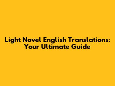 Light Novel English Translations: Your Ultimate Guide