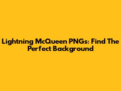 Lightning McQueen PNGs: Find The Perfect Background