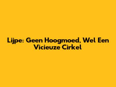 Lijpe: Geen Hoogmoed, Wel Een Vicieuze Cirkel