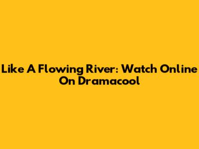 Like A Flowing River: Watch Online On Dramacool