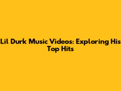 Lil Durk Music Videos: Exploring His Top Hits