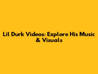 Lil Durk Videos: Explore His Music & Visuals