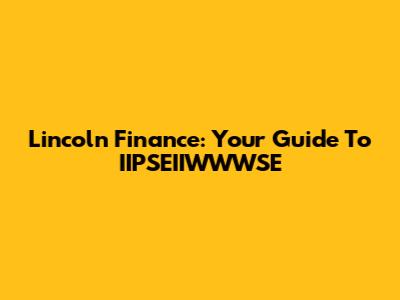 Lincoln Finance: Your Guide To IIPSEIIWWWSE