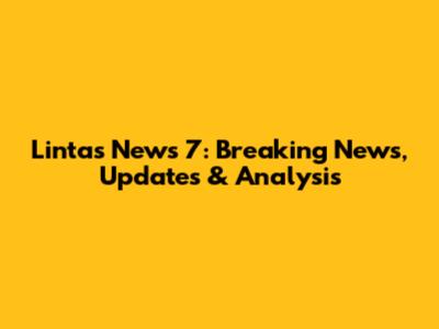 Lintas News 7: Breaking News, Updates & Analysis