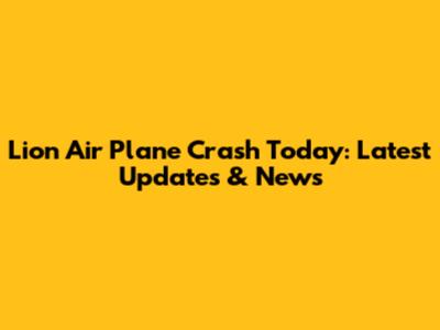 Lion Air Plane Crash Today: Latest Updates & News