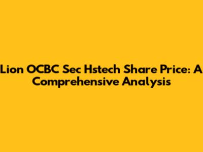 Lion OCBC Sec Hstech Share Price: A Comprehensive Analysis