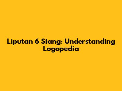 Liputan 6 Siang: Understanding Logopedia